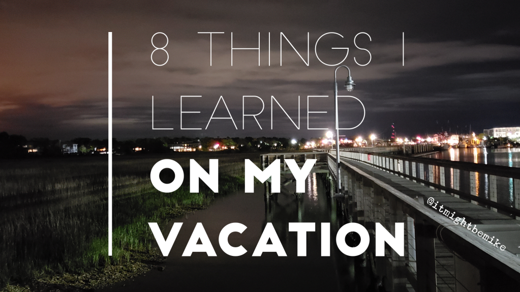 8 Things I Learned From My “Vacation”